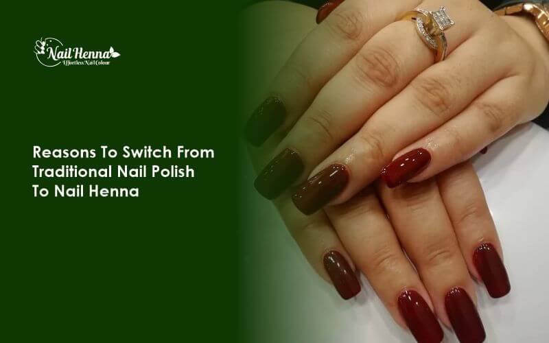 Top 5 Reasons to Switch from Traditional Nail Polish to Nail Henna