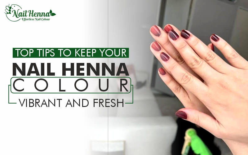 Top Tips to Keep Your Nail Henna Colour Vibrant and Fresh